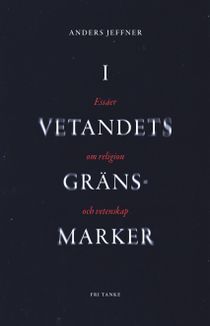 I vetandets gränsmarker : nio essäer om religion och verklighetstolkning