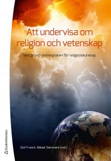 Att undervisa om religion och vetenskap : med grund i ämnesplanen i religionskunskap | 1:a upplagan