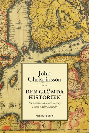 Den glömda historien : om svenska öden och äventyr i öster under tusen år | 1:a upplagan