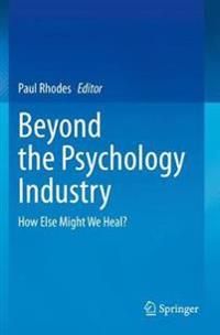 Beyond the Psychology Industry: How Else Might We Heal?
