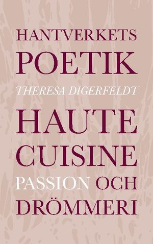 Hantverkets poetik : haute cuisine, passion och drömmeri | 1:a upplagan