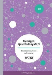 Sveriges sjukvårdssystem : Framtidens vård och omsorg