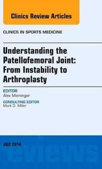 Understanding the Patellofemoral Joint: From Instability to Arthroplasty; An Issue of Clinics in Sports Medicine | 0:e upplagan