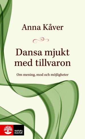 Dansa mjukt med tillvaron : Om mening, mod och möjligheter | 1:a upplagan