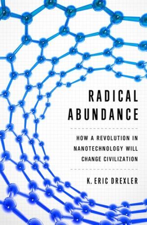 Radical abundance - how a revolution in nanotechnology will change civiliza