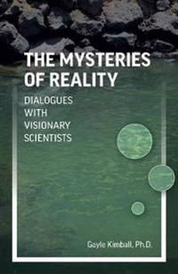 Mysteries of Reality, The – Dialogues with Visionary Scientists