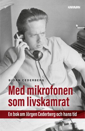 Med mikrofonen som livskamrat. En biografi om Jörgen Cederberg | 1:a upplagan