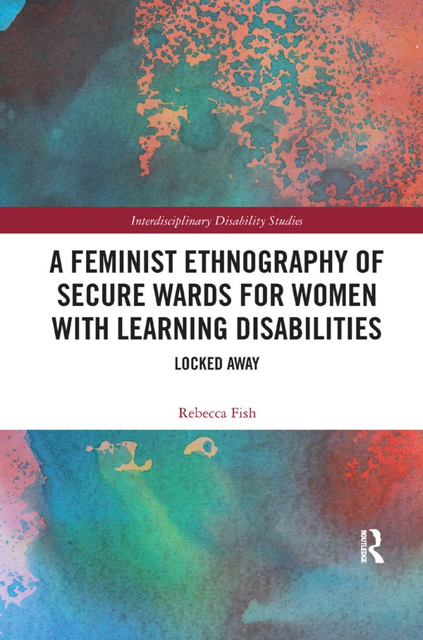 A Feminist Ethnography of Secure Wards for Women with Learning Disabilities | 1:a upplagan