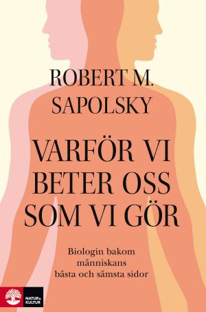 Varför vi beter oss som vi gör : Biologin bakom människans bästa och sämsta | 1:a upplagan