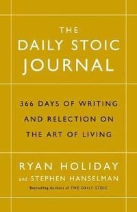 Daily stoic journal - 366 days of writing and reflection on the art of livi