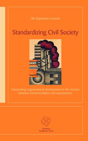 Standardizing civil society : interpreting organizational development in the tension between instrumentalism and expressivism | 1:a upplagan