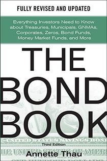The Bond Book, Third Edition: Everything Investors Need to Know About Treasuries, Municipals, GNMAs, Corporates, Zeros, Bond Fun
