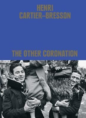 Henri Cartier-Bresson: The Other Coronation - Clement Cheroux
