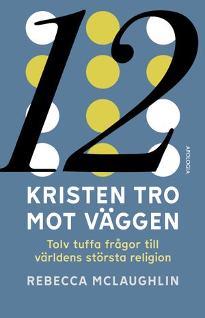 Kristen tro mot väggen: Tolv tuffa frågor till världens största religion | 1:a upplagan