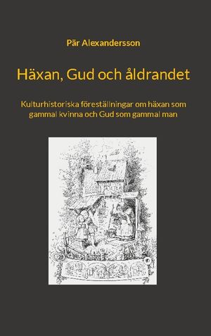 Häxan, Gud och åldrandet : Kulturhistoriska föreställningar om häxan som ga | 1:a upplagan