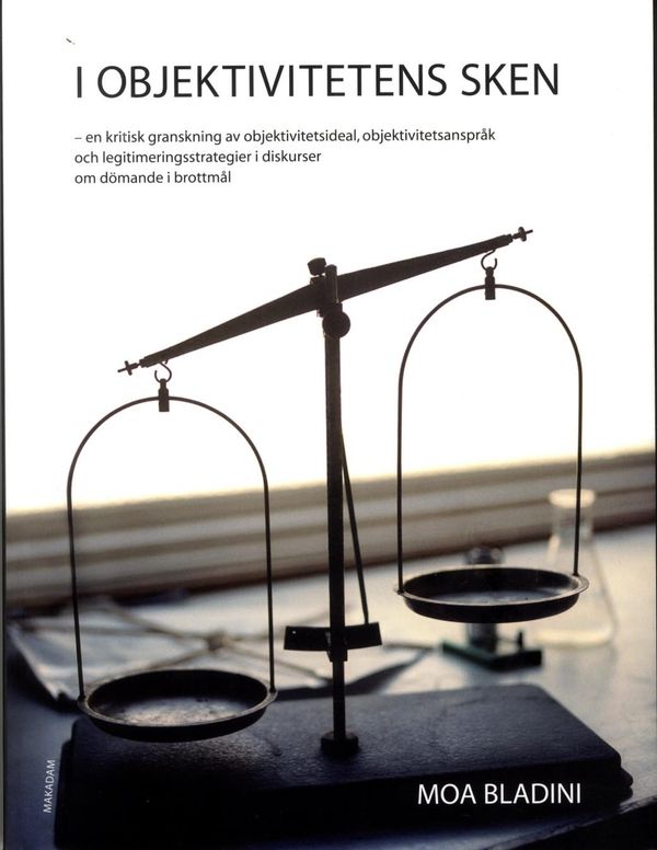 I objektivitetens sken : en kritisk granskning av objektivitetsideal, objektivitetsanspråk och legitimeringsstrategier i diskurs | 1:a upplagan