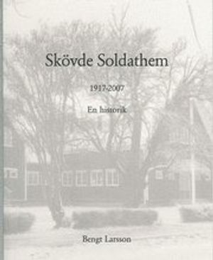 Skövde soldathem 1917-2007 : En historik | 1:a upplagan