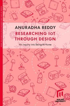Researching IoT through Design : An inquiry into Being-At-Home | 0:e upplagan