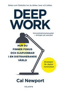 Deep Work : Hur du finner fokus och djupjobbar i en distraherande värld | 1:a upplagan