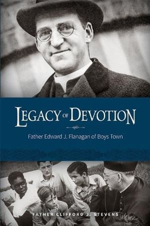 Legacy Of Devotion : Father Edward J. Fanagan of Boys Town