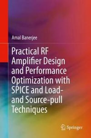 Practical RF Amplifier Design and Performance Optimization with SPICE and Load- and Source-pull Techniques | 1:a upplagan