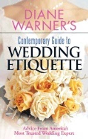 Diane Warners Contemporary Guide To Wedding Etiquette : Advice from Americas Most Trusted Wedding Expert