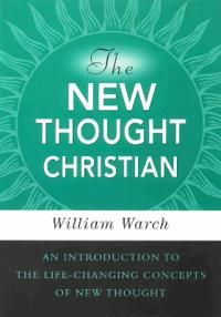 New Thought Christian: An Introduction To The Life-Changing Concepts Of New Thought (New Edition)