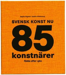 Svensk konst nu : 85 konstnärer födda efter 1960 | 0:e upplagan