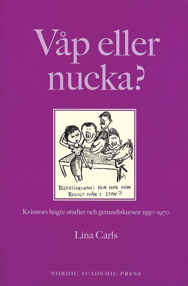 Våp eller nucka? : kvinnors högre studier och genusdiskursen 1930-1970 | 1:a upplagan