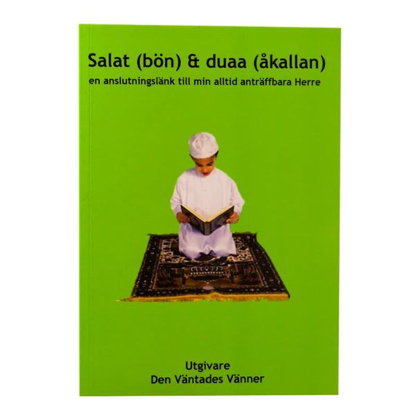 Salat (bön) och duaa (åkallan) : en anslutningslänk till min alltid anträffbara Herre | 0:e upplagan