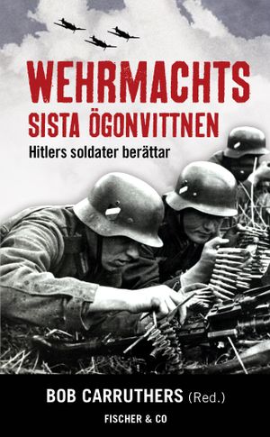 Wehrmachts sista ögonvittnen : Hitlers soldater berättar | 1:a upplagan