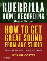 Guerilla Home Recording: how to get great sound from any studio (no matter how weird or cheap your gear is) | 2:a upplagan