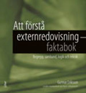 Att förstå externredovisning - Faktabok - Begrepp, samband, logik och teknik | 1:a upplagan