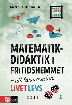 Matematikdidaktik i fritidshemmet : Att lära medan livet levs | 1:a upplagan