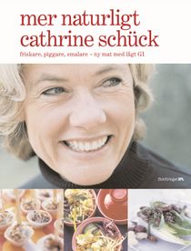 Mer naturligt Cathrine Schück : friskare, piggare, smalare - ny mat med lågt GI