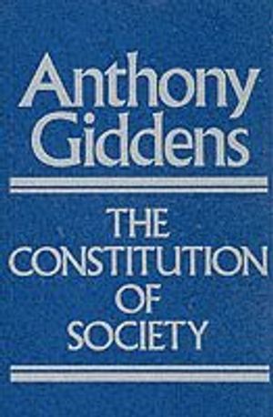 Constitution of society - outline of the theory of structuration