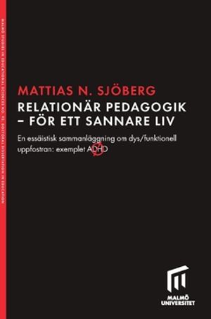 Relationär pedagogik - för ett sannare liv : En essäistisk sammanläggning om dys/funktionell uppfostran: exemplet ADHD