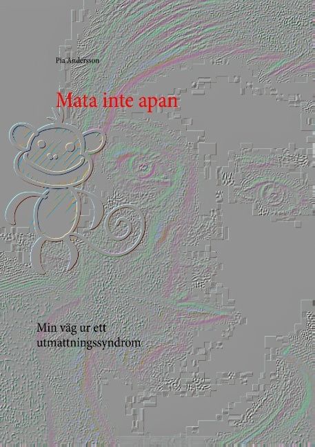 Mata inte apan : min väg ur ett utmattningssyndrom | 1:a upplagan