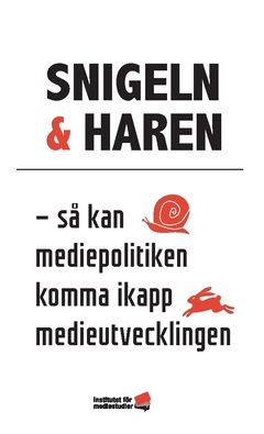Snigeln & haren : så kan mediepolitiken komma ikapp medieutvecklingen | 0:e upplagan