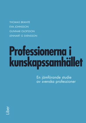 Professionerna i kunskapssamhället - En jämförande studie av svenska professioner 1996 och 2010 | 1:a upplagan