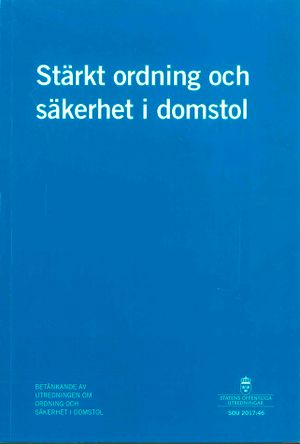 Stärkt ordning och säkerhet i domstol. SOU 2017:46 : Betänkande från Utredningen om säkerhet i domstol