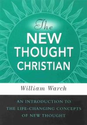 New Thought Christian: An Introduction To The Life-Changing Concepts Of New Thought (New Edition)