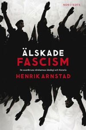 Älskade fascism : de svartbruna rörelsernas ideologi och historia | 1:a upplagan