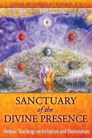 Sanctuary Of The Divine Presence: Hebraic Teachings On Initiation & Illumination