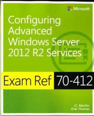 Exam Ref 70-412: Configuring Advanced Windows Server 2012 Services | 1:a upplagan