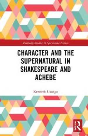 Character and the Supernatural in Shakespeare and Achebe | 1:a upplagan