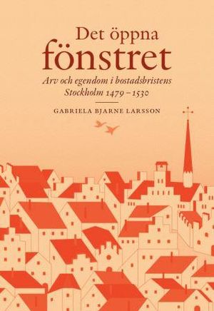 Det öppna fönstret – Arv och egendom i bostadsbristens Stockholm 1479-1530