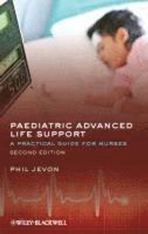 Paediatric Advanced Life Support: A Practical Guide for Nurses, 2nd Edition | 1:a upplagan