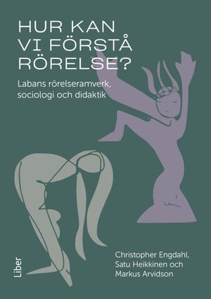 Hur kan vi förstå rörelse? - Labans rörelseramverk, sociologi och didaktik | 1:a upplagan