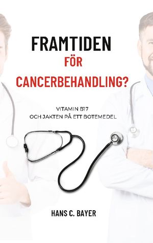 Framtiden för cancerbehandling? : Vitamin B17 och jakten på ett botemedel | 1:a upplagan